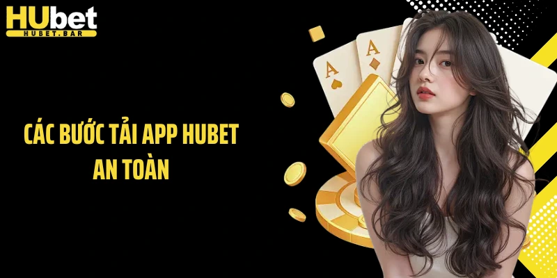 Các bước tải app HUBET an toàn