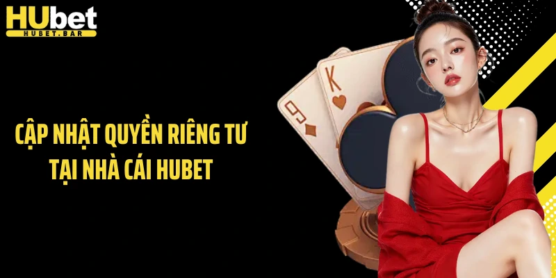 Cập nhật quyền riêng tư tại nhà cái HUBET