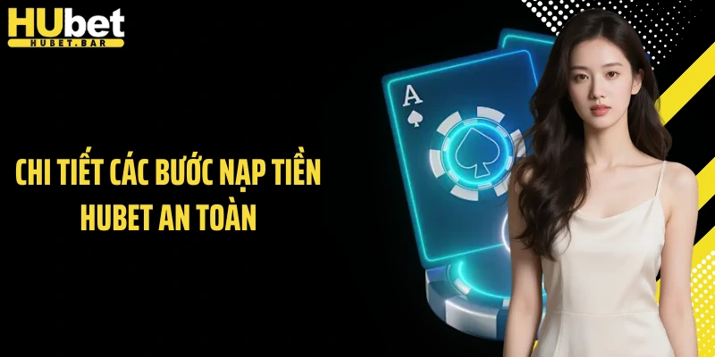 Chi tiết các bước nạp tiền HUBET an toàn
