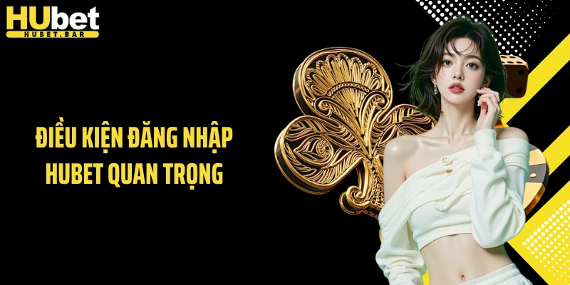 Điều kiện đăng nhập HUBET quan trọng